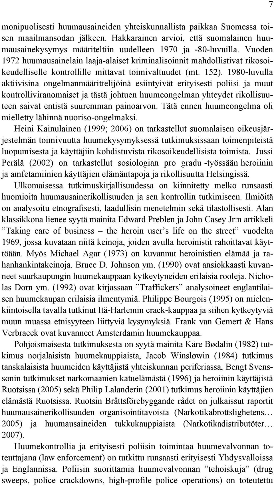 1980-luvulla aktiivisina ongelmanmäärittelijöinä esiintyivät erityisesti poliisi ja muut kontrolliviranomaiset ja tästä johtuen huumeongelman yhteydet rikollisuuteen saivat entistä suuremman