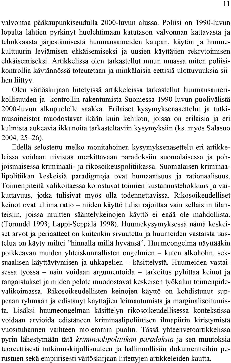 ja uusien käyttäjien rekrytoimisen ehkäisemiseksi. Artikkelissa olen tarkastellut muun muassa miten poliisikontrollia käytännössä toteutetaan ja minkälaisia eettisiä ulottuvuuksia siihen liittyy.