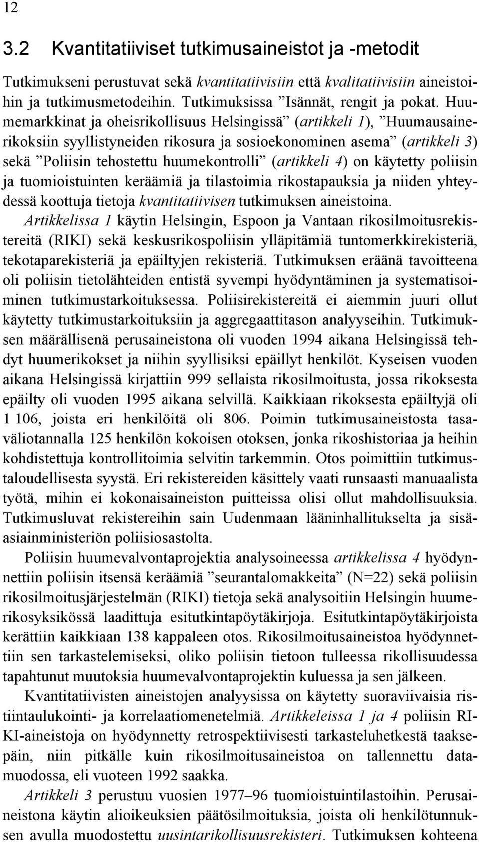 4) on käytetty poliisin ja tuomioistuinten keräämiä ja tilastoimia rikostapauksia ja niiden yhteydessä koottuja tietoja kvantitatiivisen tutkimuksen aineistoina.