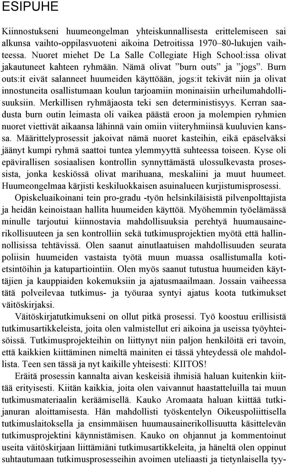 Burn outs:it eivät salanneet huumeiden käyttöään, jogs:it tekivät niin ja olivat innostuneita osallistumaan koulun tarjoamiin moninaisiin urheilumahdollisuuksiin.