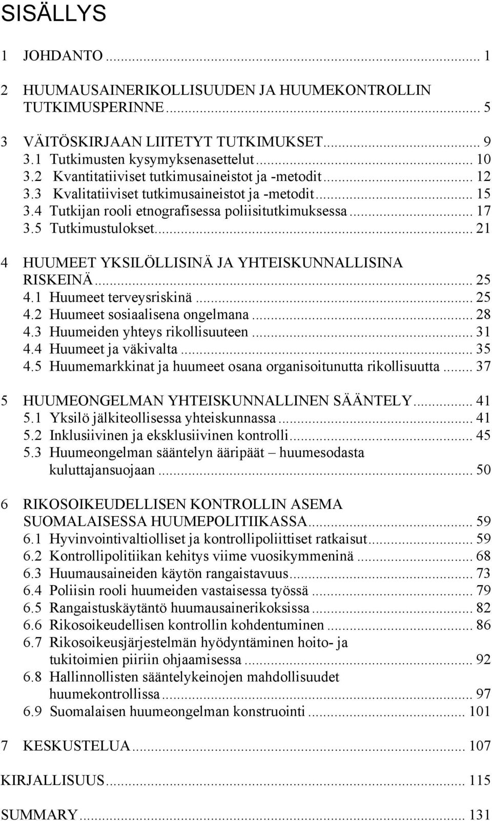 .. 21 4 HUUMEET YKSILÖLLISINÄ JA YHTEISKUNNALLISINA RISKEINÄ... 25 4.1 Huumeet terveysriskinä... 25 4.2 Huumeet sosiaalisena ongelmana... 28 4.3 Huumeiden yhteys rikollisuuteen... 31 4.