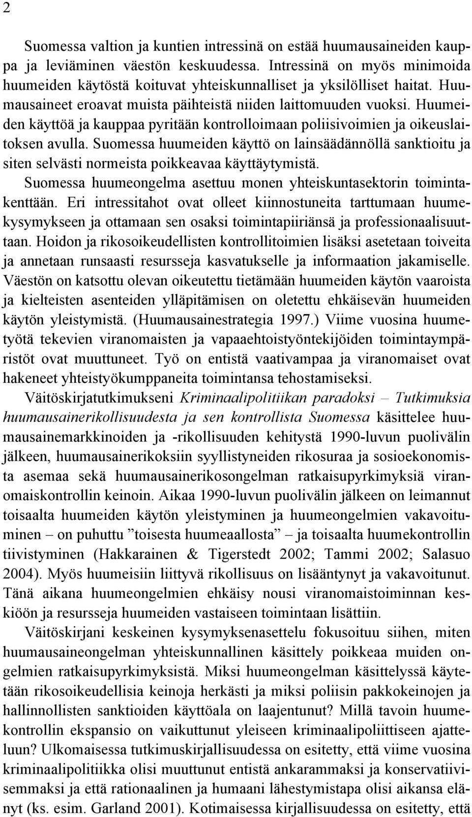 Huumeiden käyttöä ja kauppaa pyritään kontrolloimaan poliisivoimien ja oikeuslaitoksen avulla.