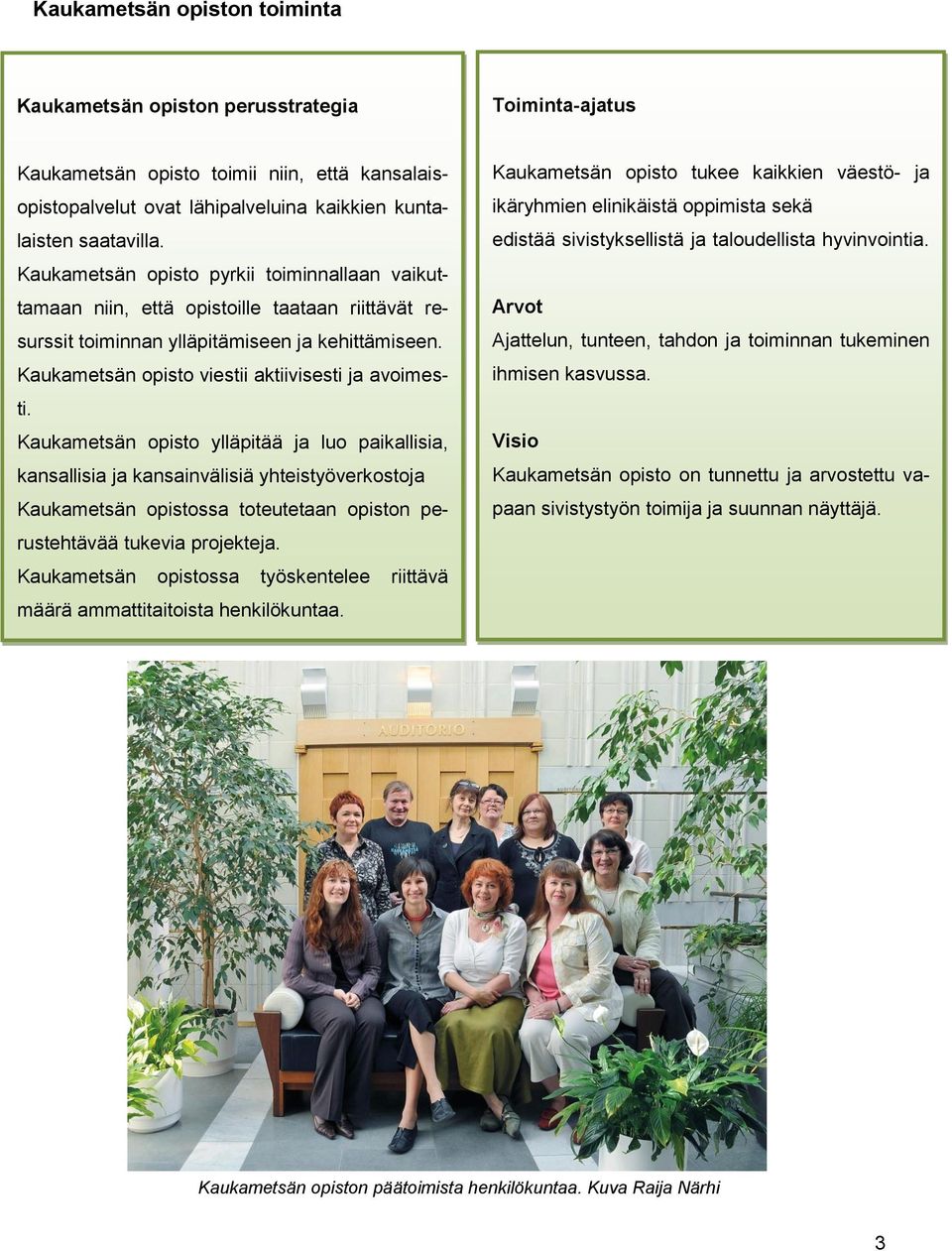 Kaukametsän opisto ylläpitää ja luo paikallisia, kansallisia ja kansainvälisiä yhteistyöverkostoja Kaukametsän opistossa toteutetaan opiston perustehtävää tukevia projekteja.