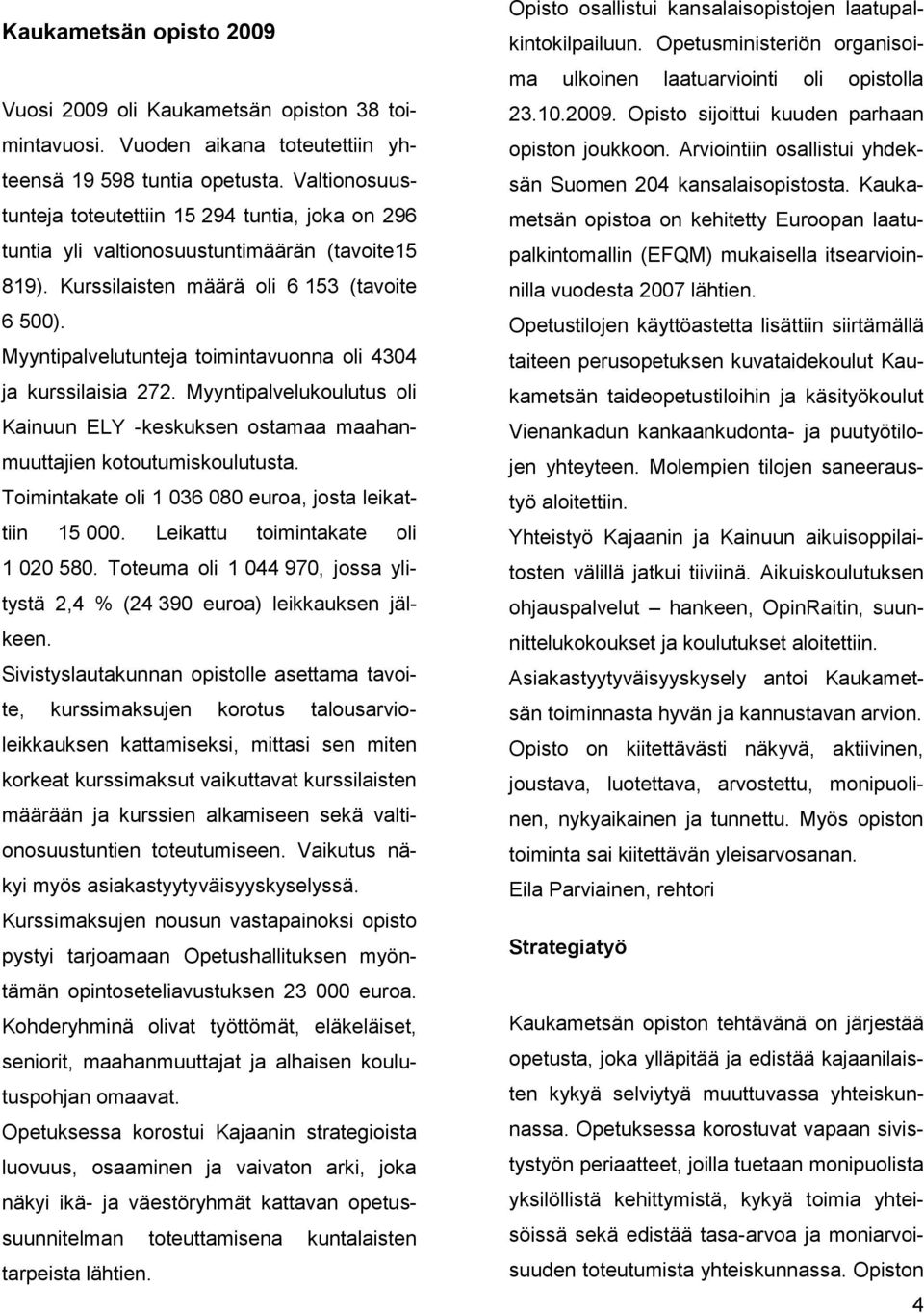 Myyntipalvelutunteja toimintavuonna oli 434 ja kurssilaisia 272. Myyntipalvelukoulutus oli Kainuun ELY -keskuksen ostamaa maahanmuuttajien kotoutumiskoulutusta.