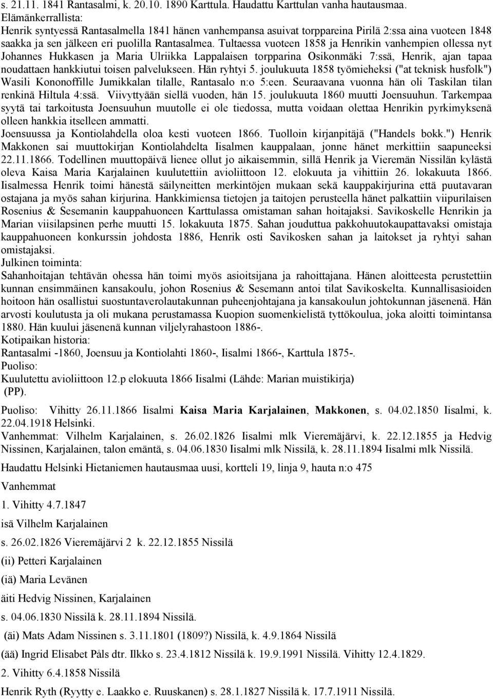 Tultaessa vuoteen 1858 ja Henrikin vanhempien ollessa nyt Johannes Hukkasen ja Maria Ulriikka Lappalaisen torpparina Osikonmäki 7:ssä, Henrik, ajan tapaa noudattaen hankkiutui toisen palvelukseen.