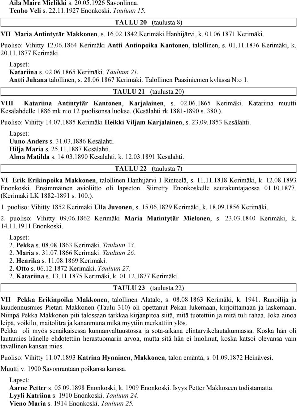 TAULU 21 (taulusta 20) VIII Katariina Antintytär Kantonen, Karjalainen, s. 02.06.1865 Katariina muutti Kesälahdelle 1886 mk n:o 12 puolisonsa luokse. (Kesälahti rk 1881-1890 s. 380.). Puoliso: Vihitty 14.