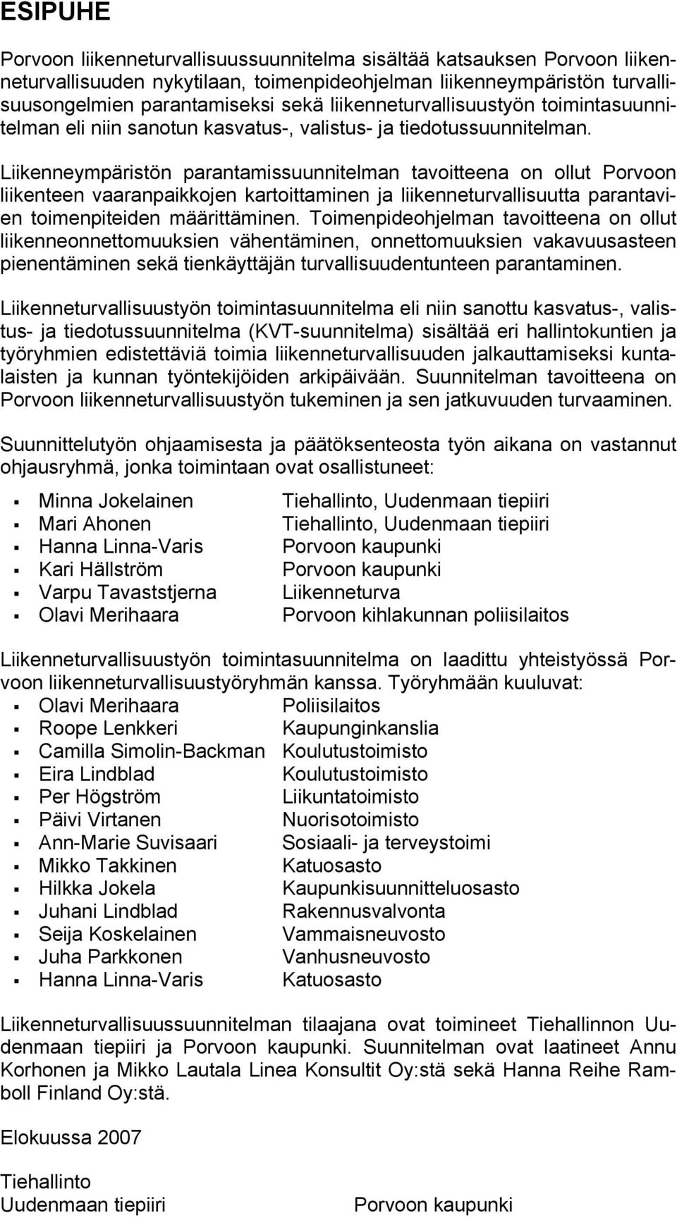 Liikenneympäristön parantamissuunnitelman tavoitteena on ollut Porvoon liikenteen vaaranpaikkojen kartoittaminen ja liikenneturvallisuutta parantavien toimenpiteiden määrittäminen.