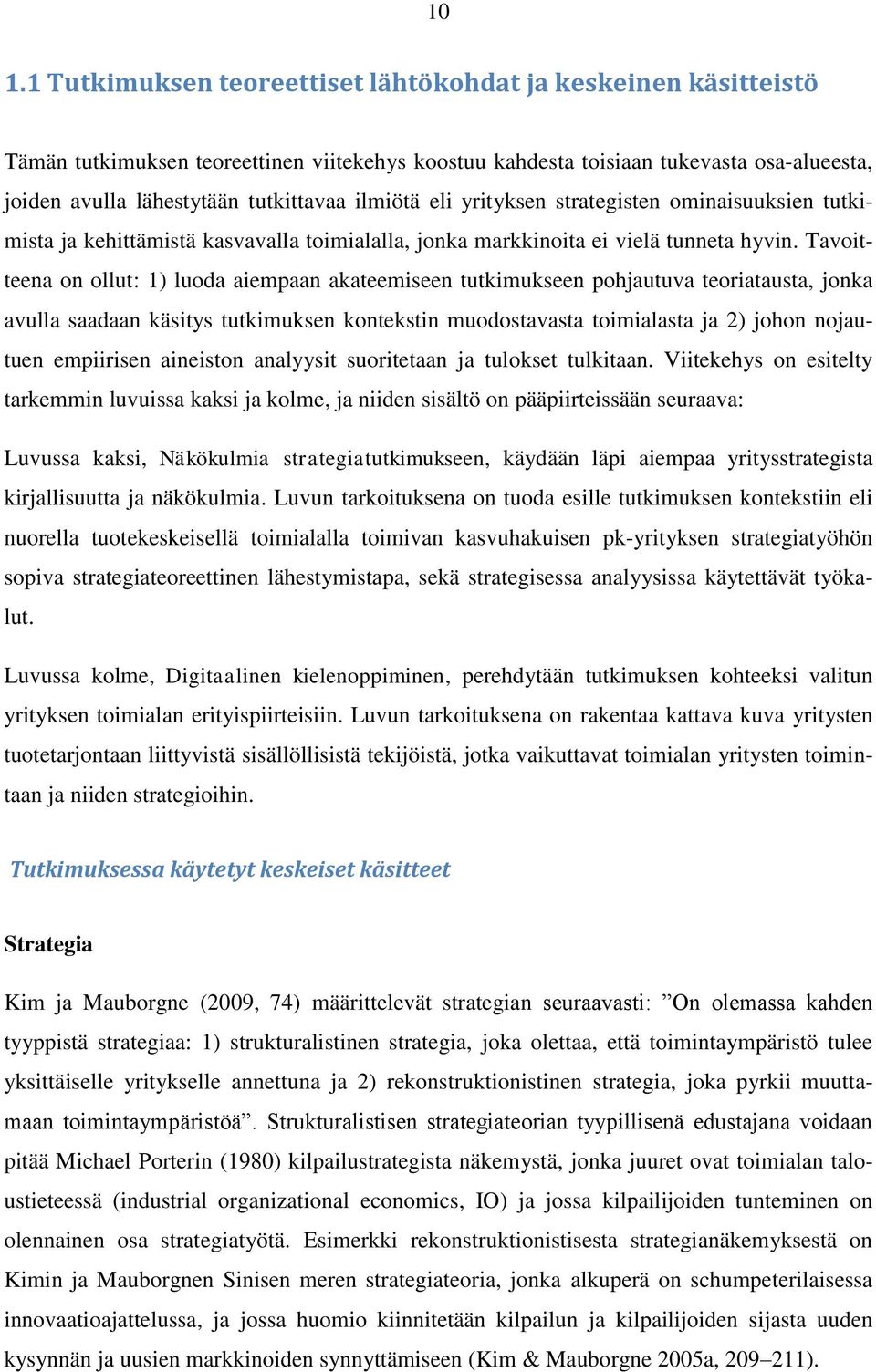 Tavoitteena on ollut: 1) luoda aiempaan akateemiseen tutkimukseen pohjautuva teoriatausta, jonka avulla saadaan käsitys tutkimuksen kontekstin muodostavasta toimialasta ja 2) johon nojautuen