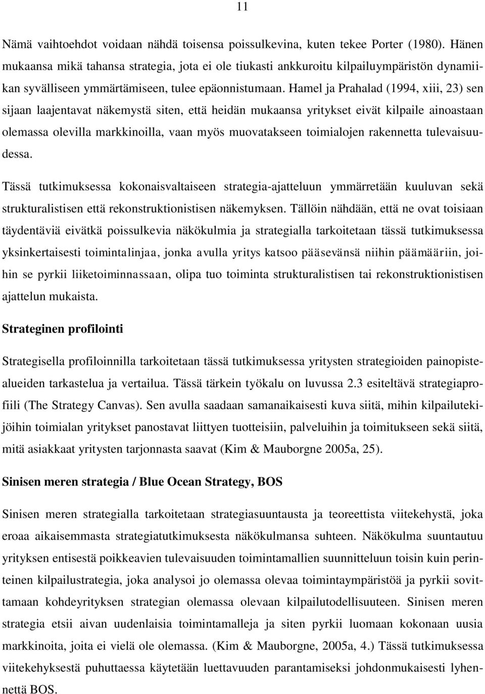 Hamel ja Prahalad (1994, xiii, 23) sen sijaan laajentavat näkemystä siten, että heidän mukaansa yritykset eivät kilpaile ainoastaan olemassa olevilla markkinoilla, vaan myös muovatakseen toimialojen