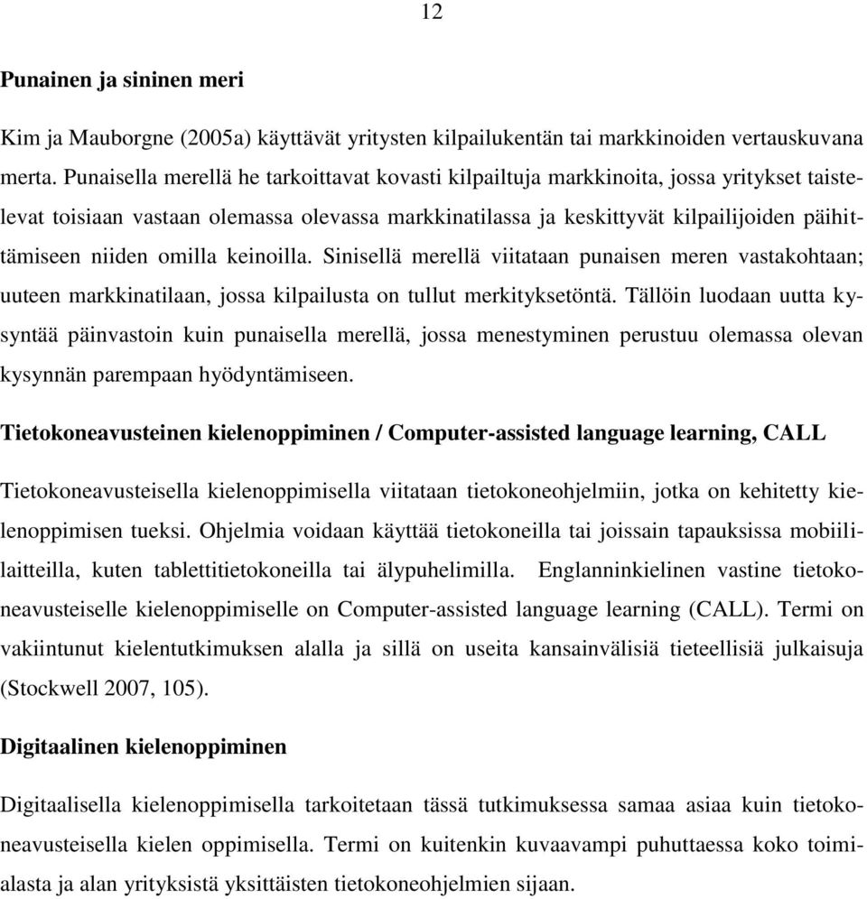 omilla keinoilla. Sinisellä merellä viitataan punaisen meren vastakohtaan; uuteen markkinatilaan, jossa kilpailusta on tullut merkityksetöntä.