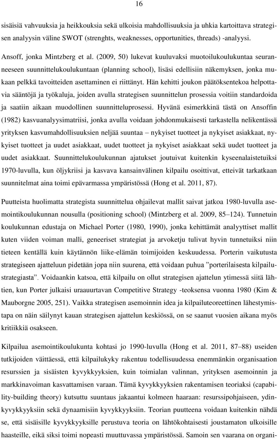 (2009, 50) lukevat kuuluvaksi muotoilukoulukuntaa seuranneeseen suunnittelukoulukuntaan (planning school), lisäsi edellisiin näkemyksen, jonka mukaan pelkkä tavoitteiden asettaminen ei riittänyt.