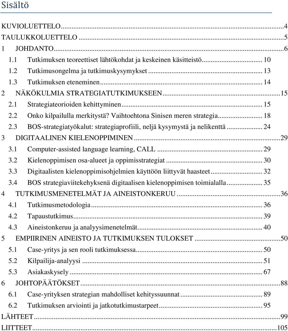 3 BOS-strategiatyökalut: strategiaprofiili, neljä kysymystä ja nelikenttä... 24 3 DIGITAALINEN KIELENOPPIMINEN... 29 3.1 Computer-assisted language learning, CALL... 29 3.2 Kielenoppimisen osa-alueet ja oppimisstrategiat.