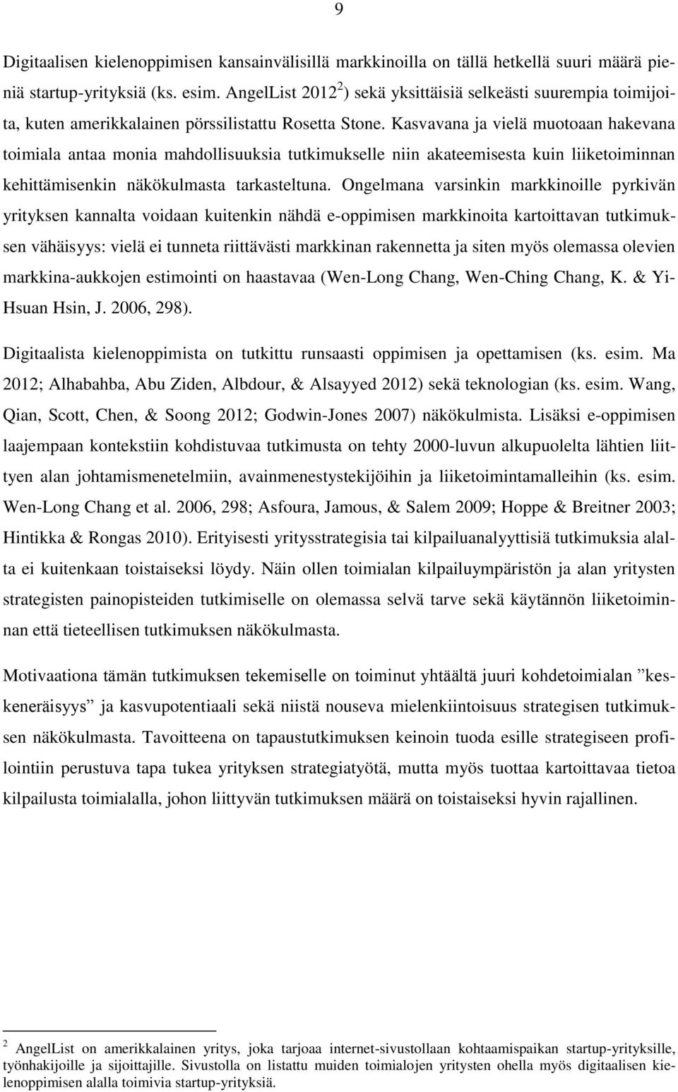 Kasvavana ja vielä muotoaan hakevana toimiala antaa monia mahdollisuuksia tutkimukselle niin akateemisesta kuin liiketoiminnan kehittämisenkin näkökulmasta tarkasteltuna.