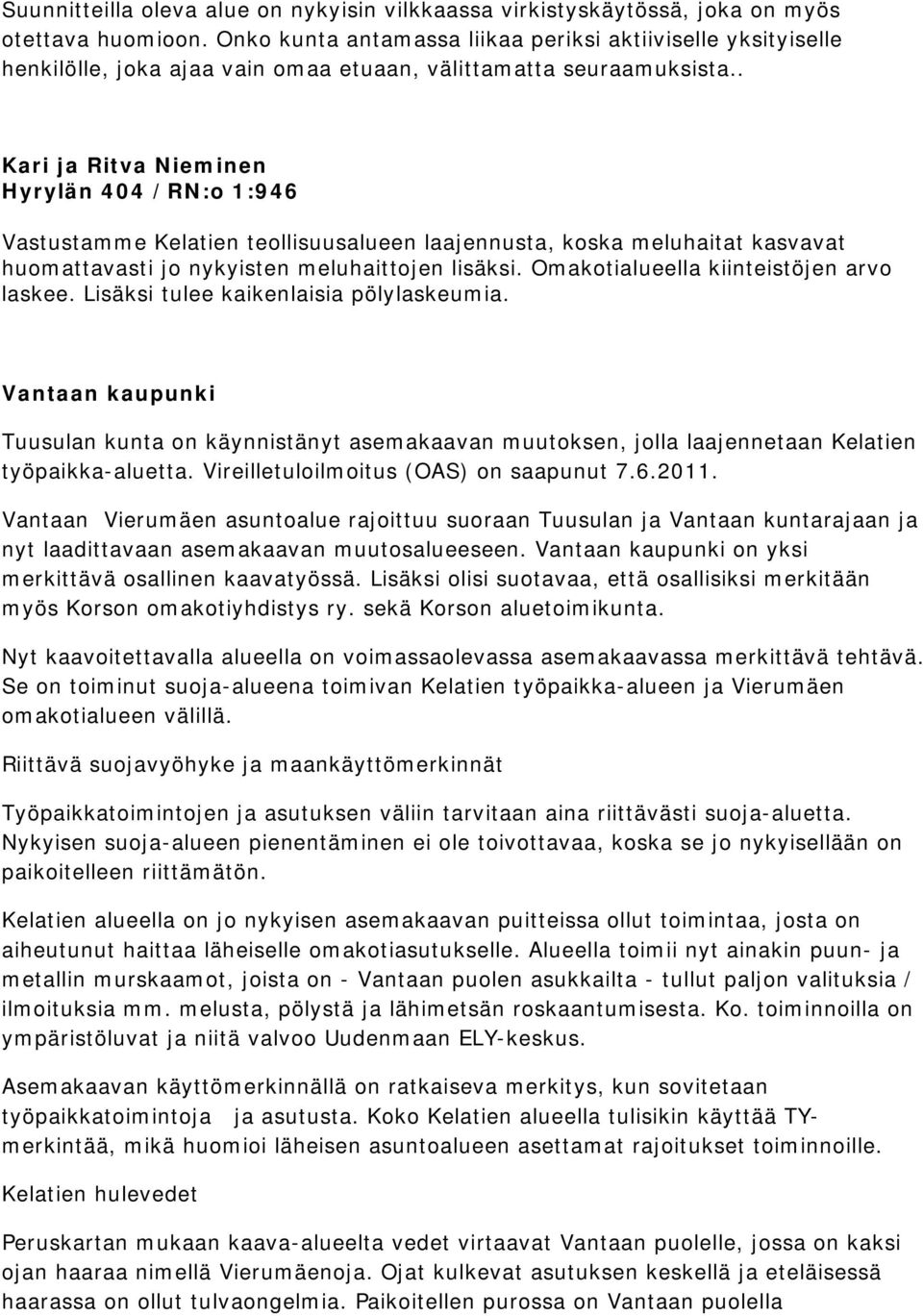 . Kari ja Ritva Nieminen Hyrylän 404 /RN:o 1:946 Vastustamme Kelatien teollisuusalueen laajennusta, koska meluhaitat kasvavat huomattavasti jo nykyisten meluhaittojen lisäksi.