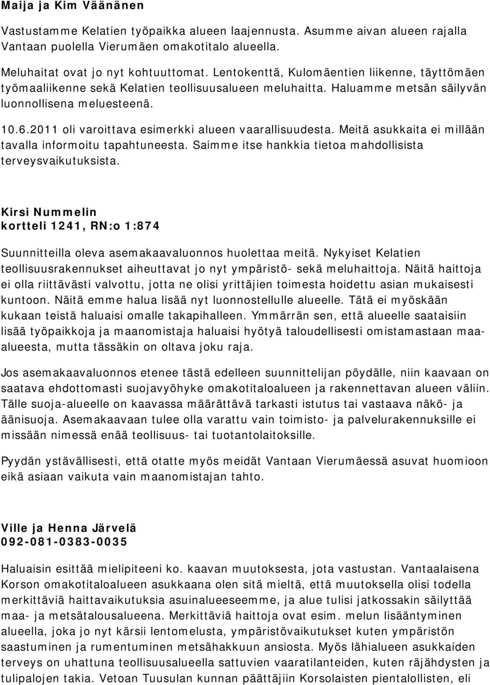 2011 oli varoittava esimerkki alueen vaarallisuudesta. Meitä asukkaita ei millään tavalla informoitu tapahtuneesta. Saimme itse hankkia tietoa mahdollisista terveysvaikutuksista.