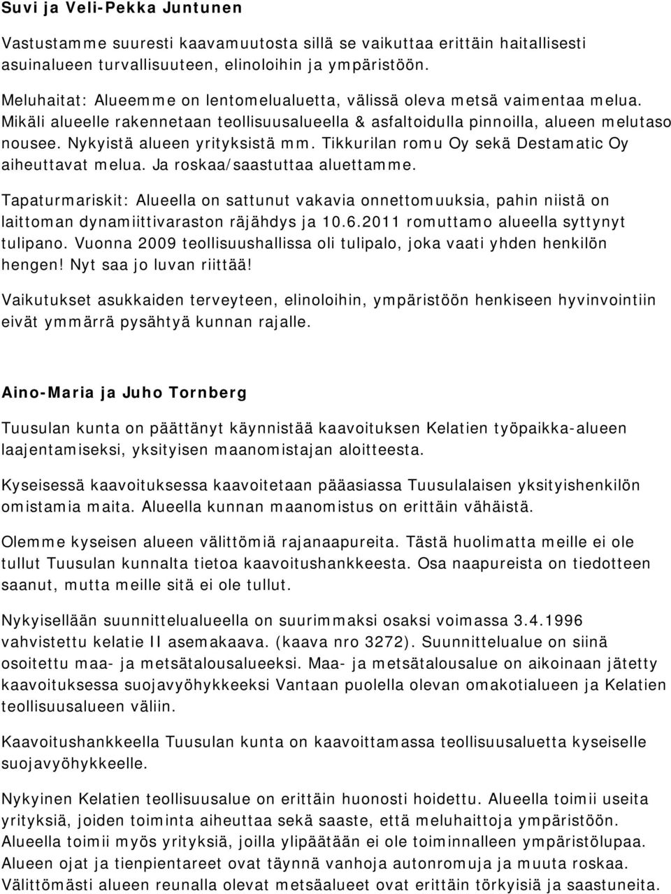 Nykyistä alueen yrityksistä mm. Tikkurilan romu Oy sekä Destamatic Oy aiheuttavat melua. Ja roskaa/saastuttaa aluettamme.