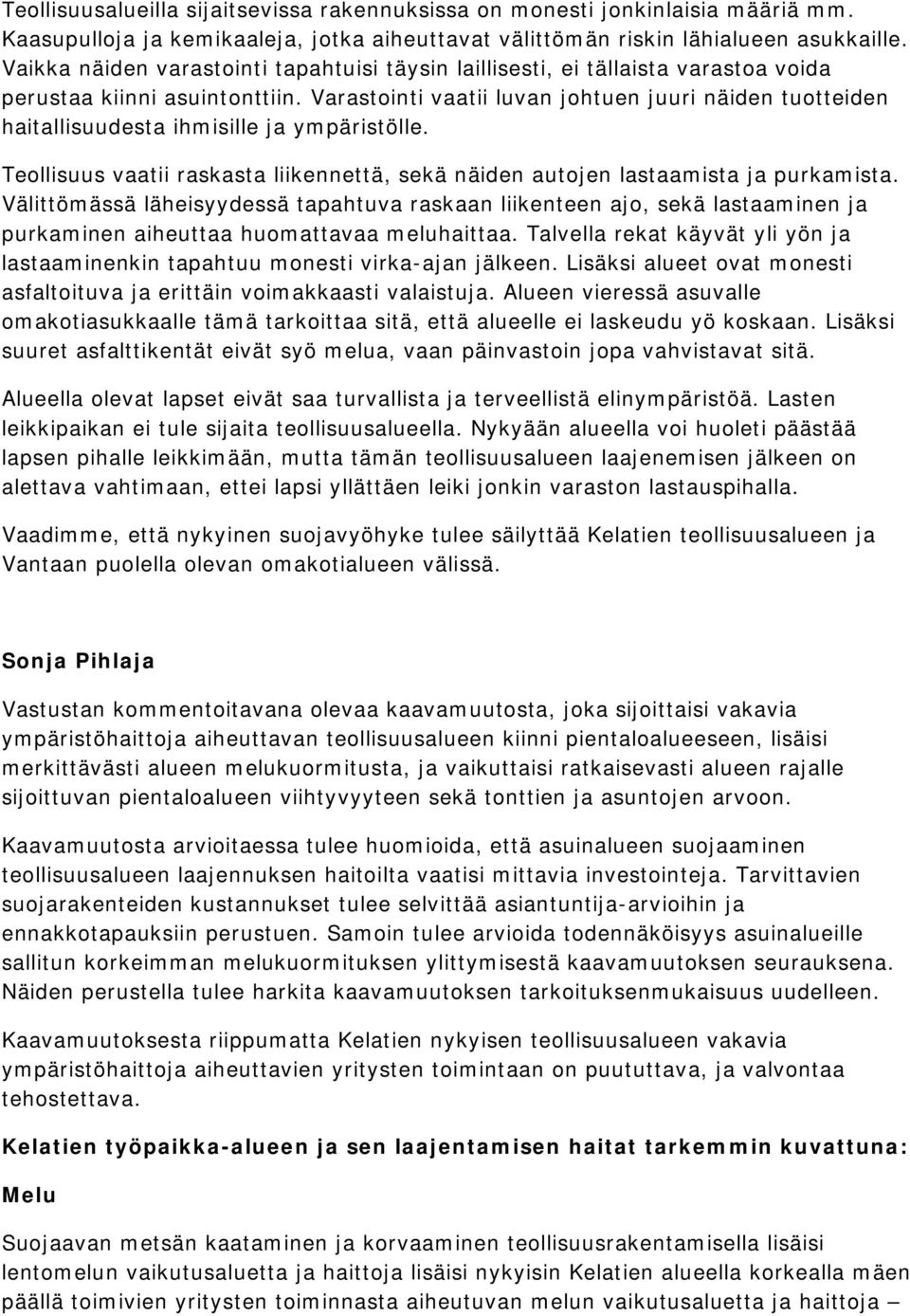 Varastointi vaatii luvan johtuen juuri näiden tuotteiden haitallisuudesta ihmisille ja ympäristölle. Teollisuus vaatii raskasta liikennettä, sekä näiden autojen lastaamista ja purkamista.