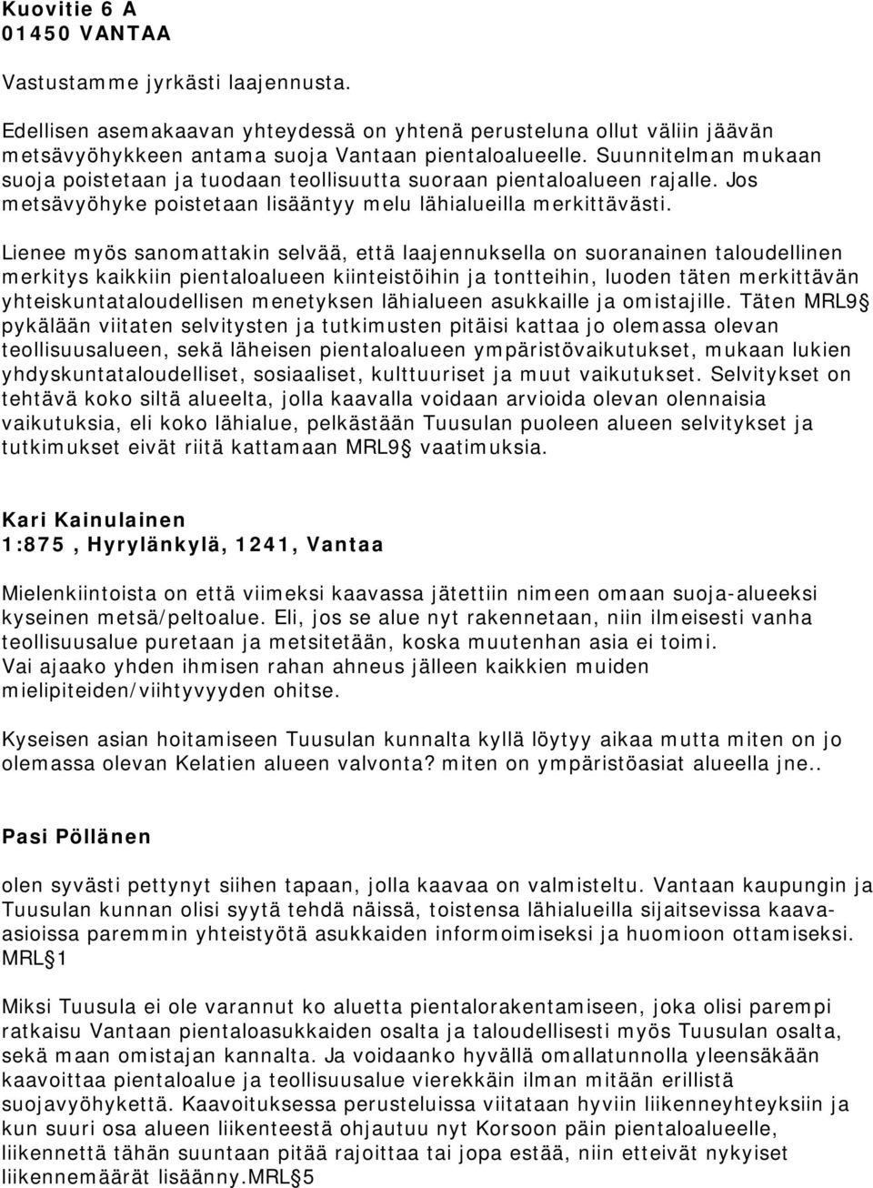 Lienee myös sanomattakin selvää, että laajennuksella on suoranainen taloudellinen merkitys kaikkiin pientaloalueen kiinteistöihin ja tontteihin, luoden täten merkittävän yhteiskuntataloudellisen