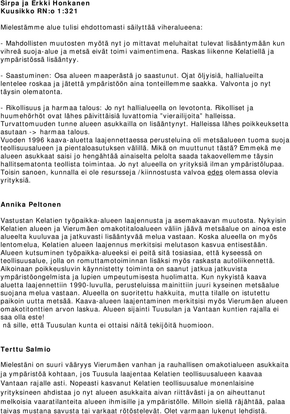 Ojat öljyisiä, hallialueilta lentelee roskaa ja jätettä ympäristöön aina tonteillemme saakka. Valvonta jo nyt täysin olematonta. - Rikollisuus ja harmaa talous: Jo nyt hallialueella on levotonta.