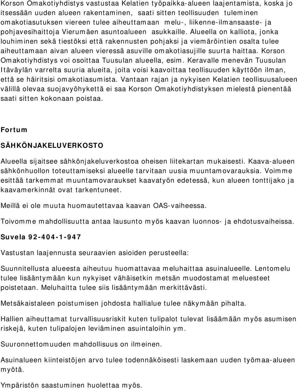 Alueella on kalliota, jonka louhiminen sekä tiestöksi että rakennusten pohjaksi ja viemäröintien osalta tulee aiheuttamaan aivan alueen vieressä asuville omakotiasujille suurta haittaa.