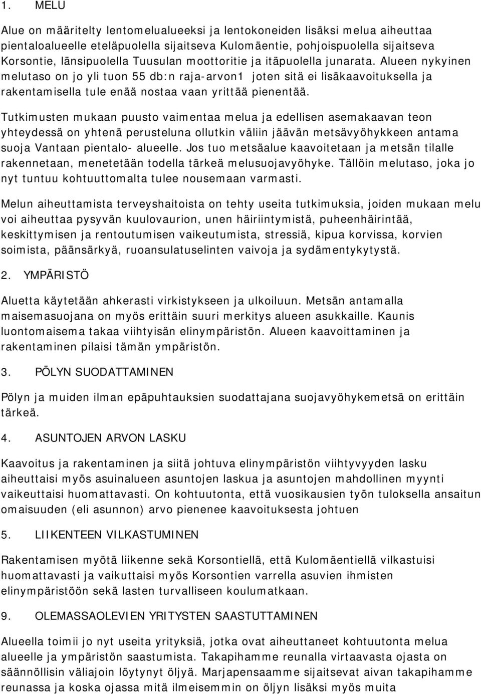 Tutkimusten mukaan puusto vaimentaa melua ja edellisen asemakaavan teon yhteydessä on yhtenä perusteluna ollutkin väliin jäävän metsävyöhykkeen antama suoja Vantaan pientalo- alueelle.