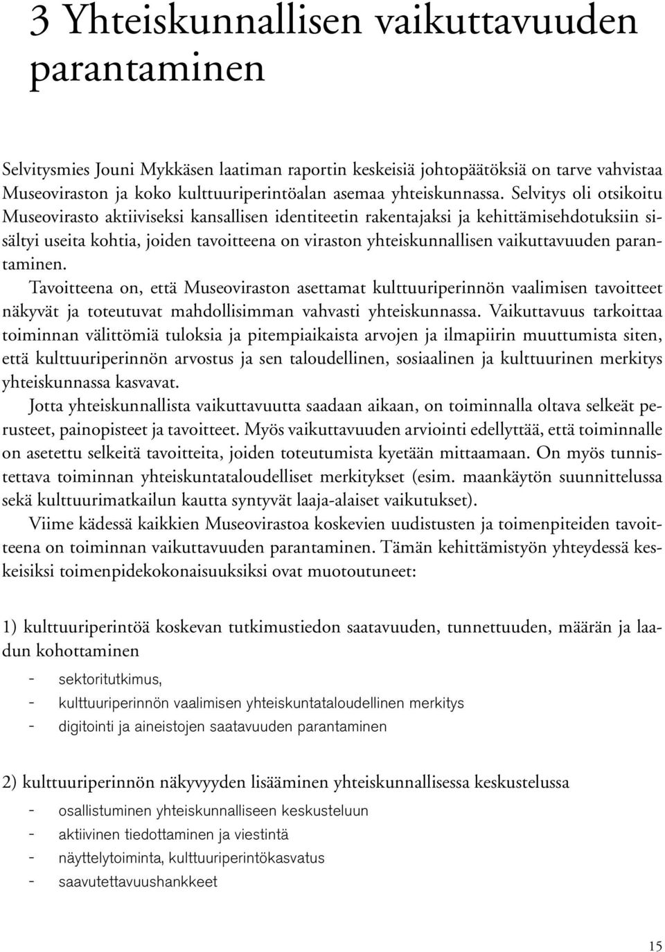 Selvitys oli otsikoitu Museovirasto aktiiviseksi kansallisen identiteetin rakentajaksi ja kehittämisehdotuksiin sisältyi useita kohtia, joiden tavoitteena on viraston yhteiskunnallisen vaikuttavuuden