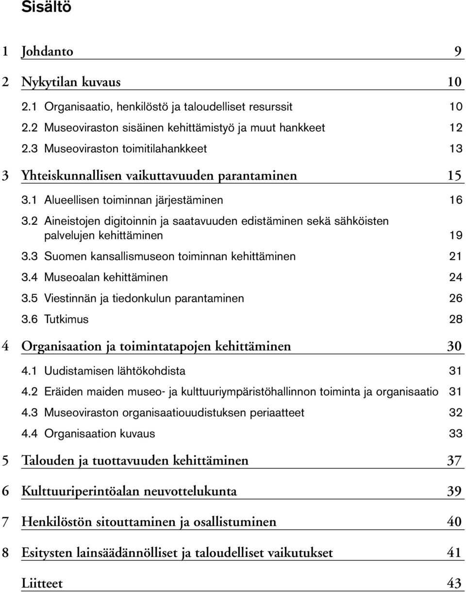 2 Aineistojen digitoinnin ja saatavuuden edistäminen sekä sähköisten palvelujen kehittäminen 19 3.3 Suomen kansallismuseon toiminnan kehittäminen 21 3.4 Museoalan kehittäminen 24 3.