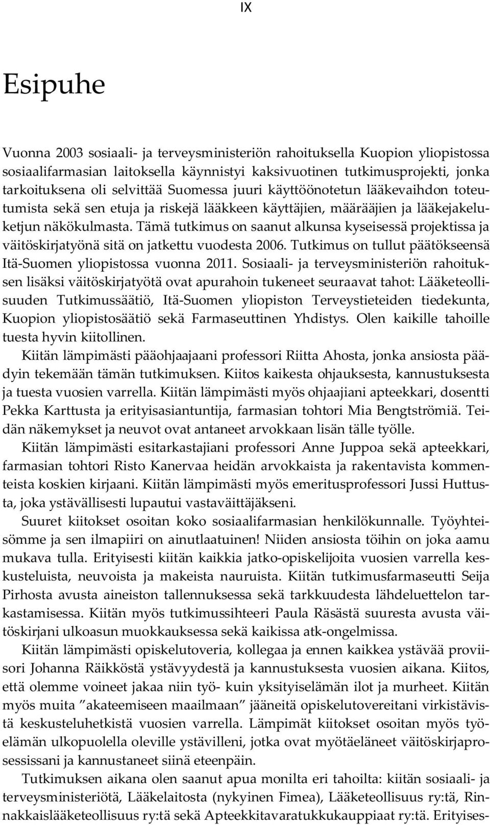 Tämä tutkimus on saanut alkunsa kyseisessä projektissa ja väitöskirjatyönä sitä on jatkettu vuodesta 2006. Tutkimus on tullut päätökseensä Itä-Suomen yliopistossa vuonna 2011.