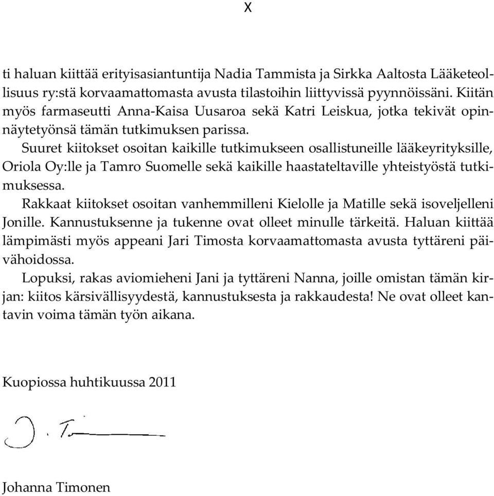 Suuret kiitokset osoitan kaikille tutkimukseen osallistuneille lääkeyrityksille, Oriola Oy:lle ja Tamro Suomelle sekä kaikille haastateltaville yhteistyöstä tutkimuksessa.