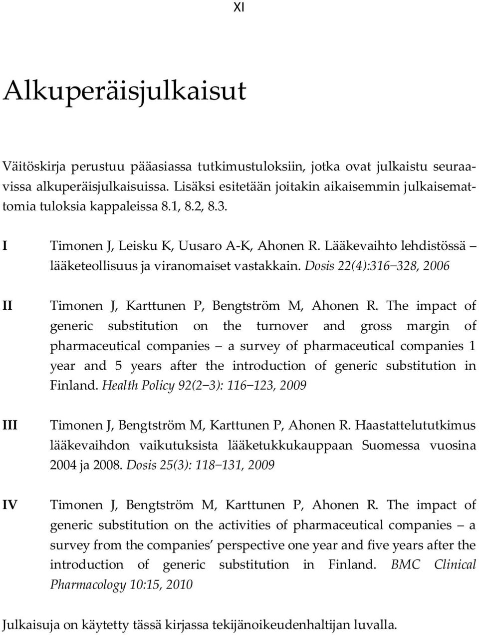 Lääkevaihto lehdistössä lääketeollisuus ja viranomaiset vastakkain. Dosis 22(4):316 328, 2006 II Timonen J, Karttunen P, Bengtström M, Ahonen R.