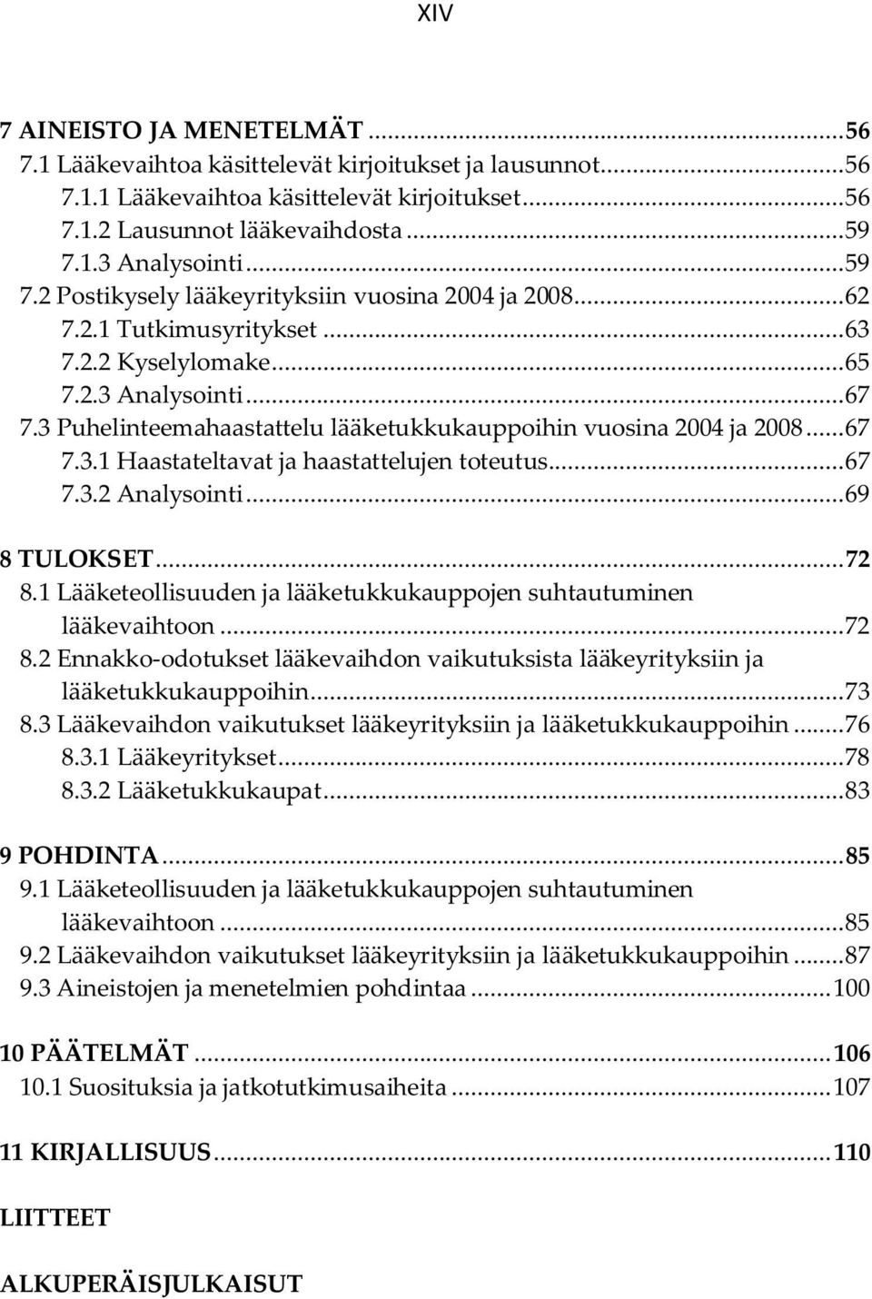 3 Puhelinteemahaastattelu lääketukkukauppoihin vuosina 2004 ja 2008... 67 7.3.1 Haastateltavat ja haastattelujen toteutus... 67 7.3.2 Analysointi... 69 8 TULOKSET...72 8.