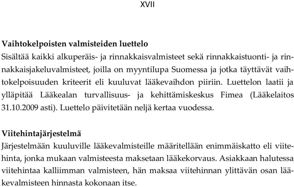 Luettelon laatii ja ylläpitää Lääkealan turvallisuus- ja kehittämiskeskus Fimea (Lääkelaitos 31.10.2009 asti). Luettelo päivitetään neljä kertaa vuodessa.