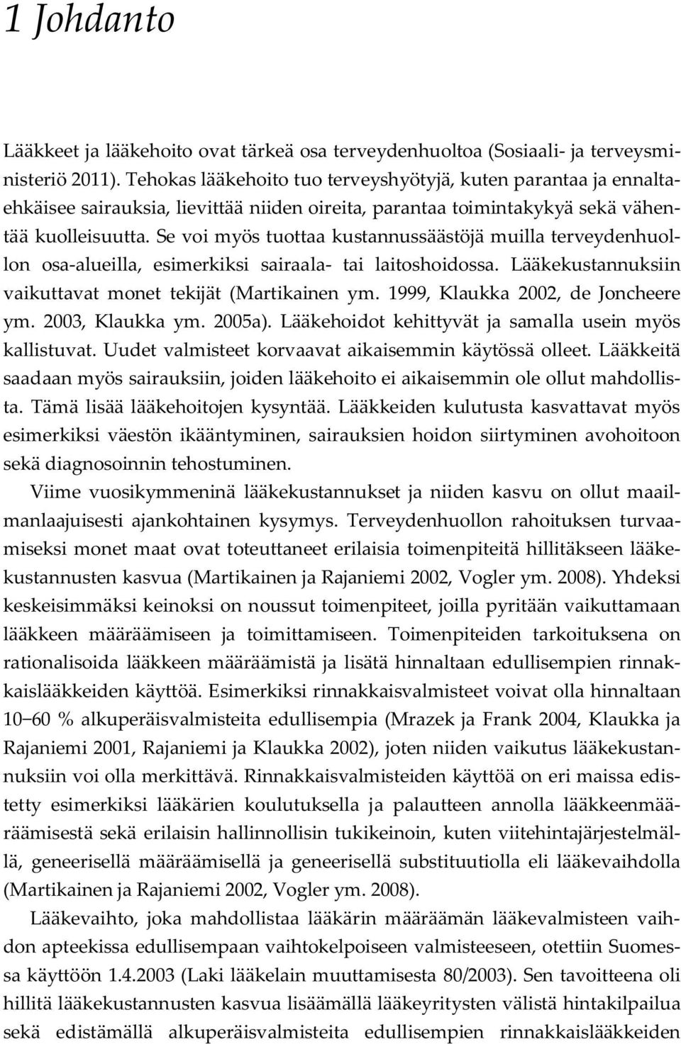 Se voi myös tuottaa kustannussäästöjä muilla terveydenhuollon osa-alueilla, esimerkiksi sairaala- tai laitoshoidossa. Lääkekustannuksiin vaikuttavat monet tekijät (Martikainen ym.