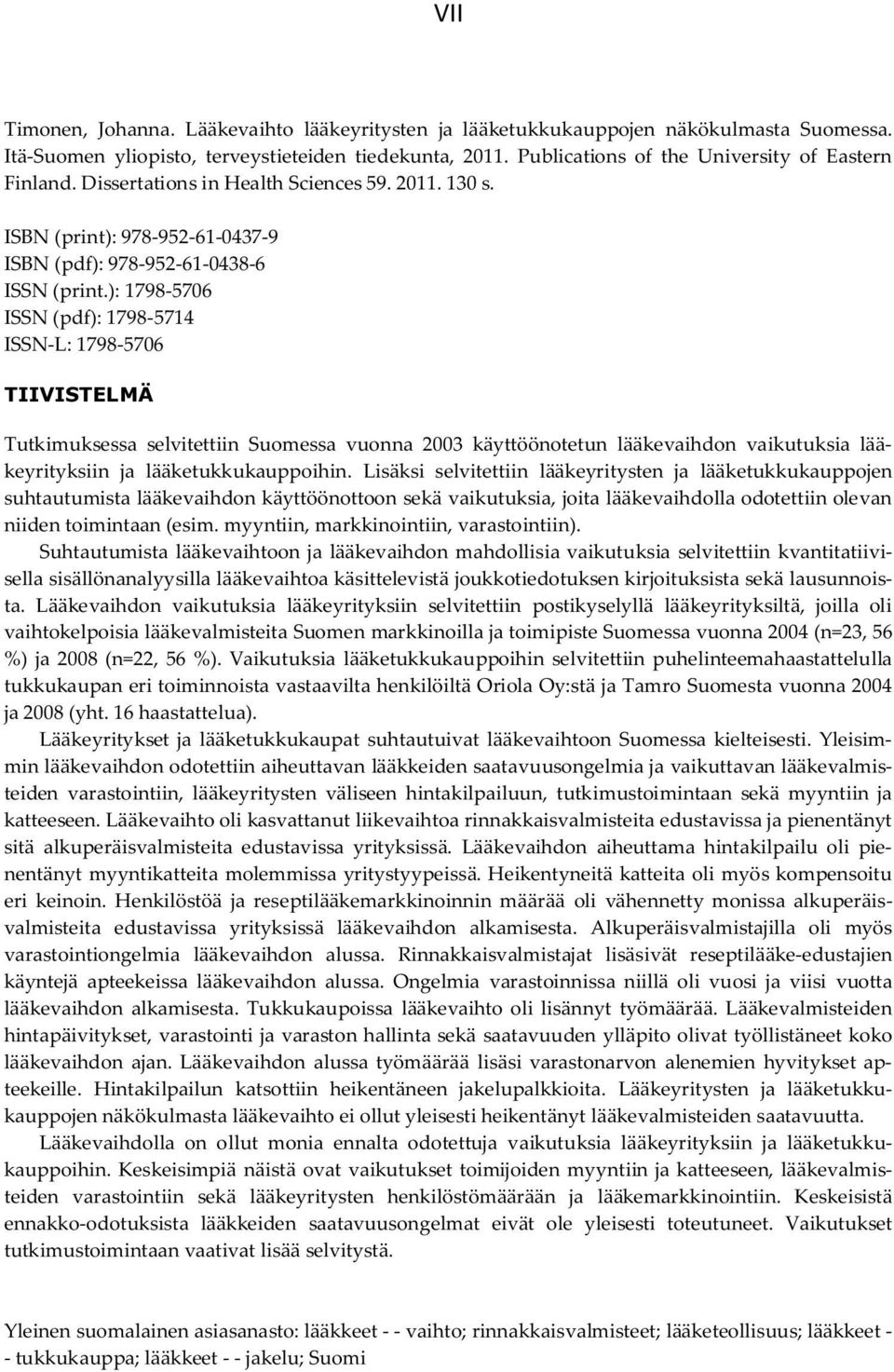 ): 1798-5706 ISSN (pdf): 1798-5714 ISSN-L: 1798-5706 TIIVISTELMÄ Tutkimuksessa selvitettiin Suomessa vuonna 2003 käyttöönotetun lääkevaihdon vaikutuksia lääkeyrityksiin ja lääketukkukauppoihin.