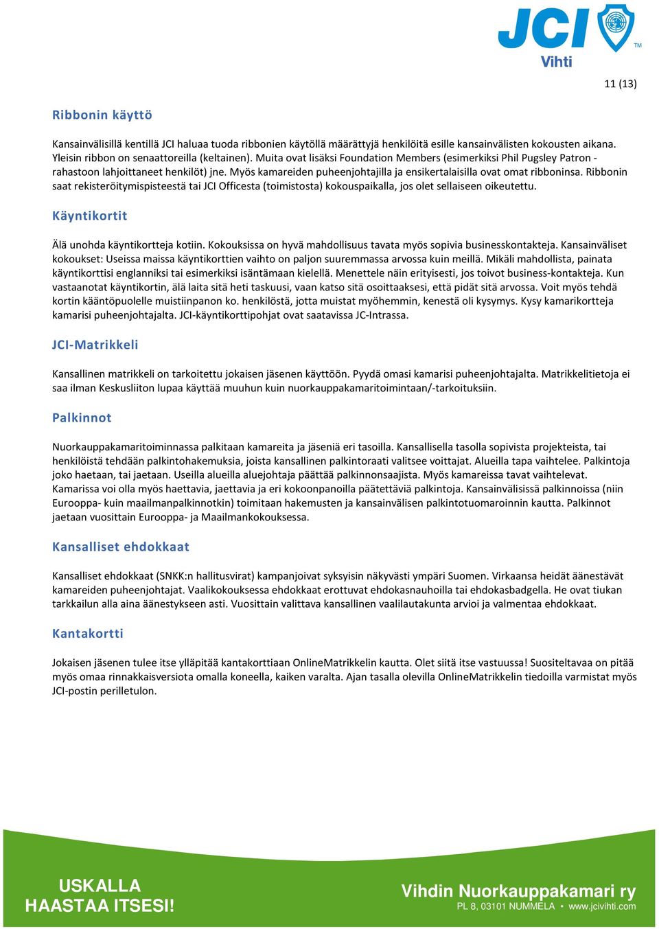 Ribbonin saat rekisteröitymispisteestä tai JCI Officesta (toimistosta) kokouspaikalla, jos olet sellaiseen oikeutettu. Käyntikortit Älä unohda käyntikortteja kotiin.