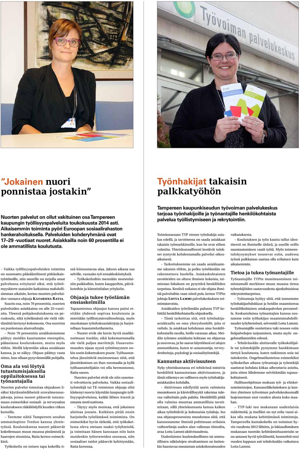 Vaikka työllisyyspalveluiden toiminta on suunnattu pääsääntöisesti pitkäaikaistyöttömille, niin nuorille on tarjolla omat palvelunsa erityisesti siksi, että työttömyyskierre saataisiin katkaistua