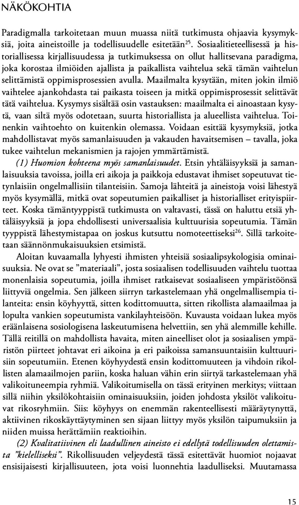 selittämistä oppimisprosessien avulla. Maailmalta kysytään, miten jokin ilmiö vaihtelee ajankohdasta tai paikasta toiseen ja mitkä oppimisprosessit selittävät tätä vaihtelua.