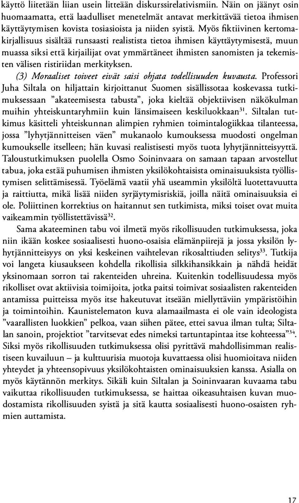 Myös fiktiivinen kertomakirjallisuus sisältää runsaasti realistista tietoa ihmisen käyttäytymisestä, muun muassa siksi että kirjailijat ovat ymmärtäneet ihmisten sanomisten ja tekemisten välisen