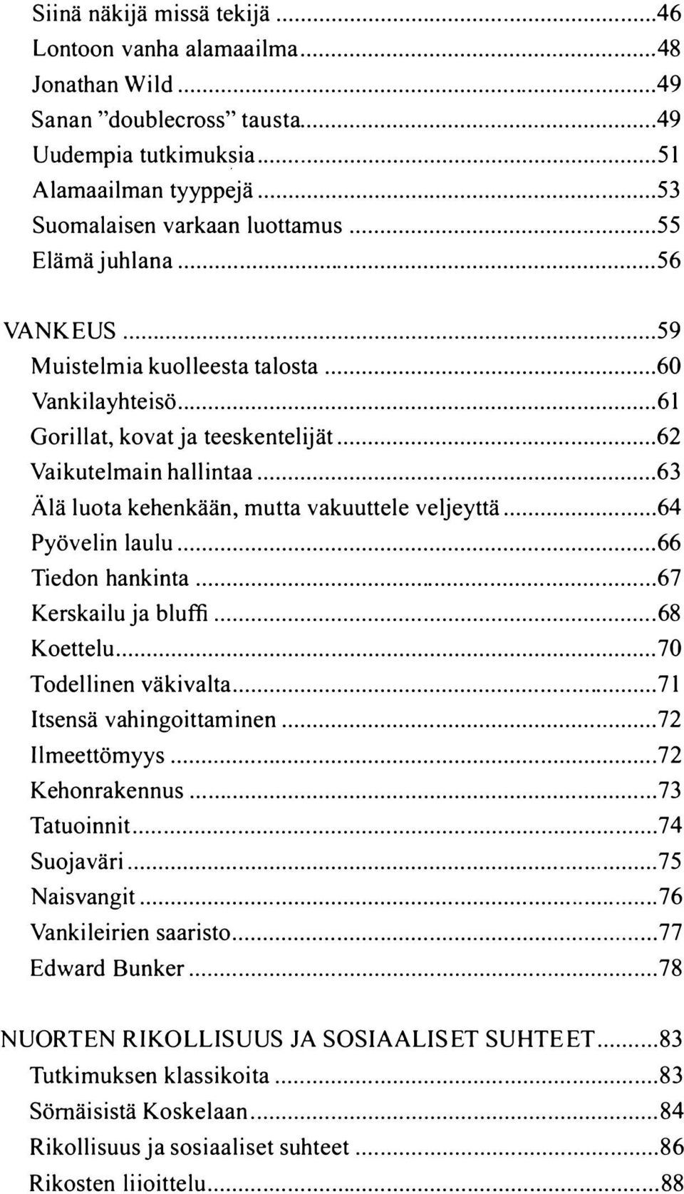 .. 62 Vaikutelmain hallintaa... 63 Älä luota kehenkään, mutta vakuuttele veljeyttä... 64 Pyövelin laulu... 66 Tiedon hankinta...... 67 Kerskailu ja bluffi... 68 Koettelu... 70 Todellinen väkivalta.