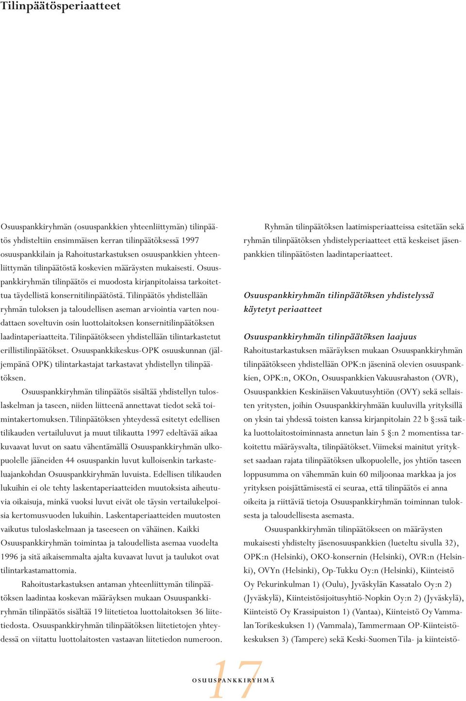 Tilinpäätös yhdistellään ryhmän tuloksen ja taloudellisen aseman arviointia varten noudattaen soveltuvin osin luottolaitoksen konsernitilinpäätöksen laadintaperiaatteita.