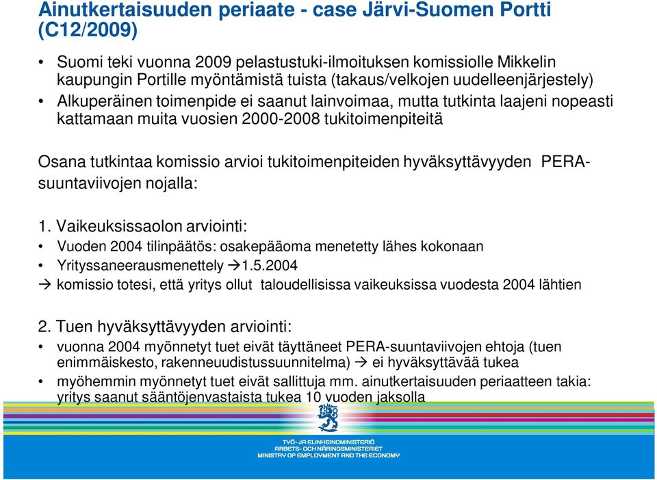 tukitoimenpiteiden hyväksyttävyyden PERAsuuntaviivojen nojalla: 1. Vaikeuksissaolon arviointi: Vuoden 2004 tilinpäätös: osakepääoma menetetty lähes kokonaan Yrityssaneerausmenettely 1.5.