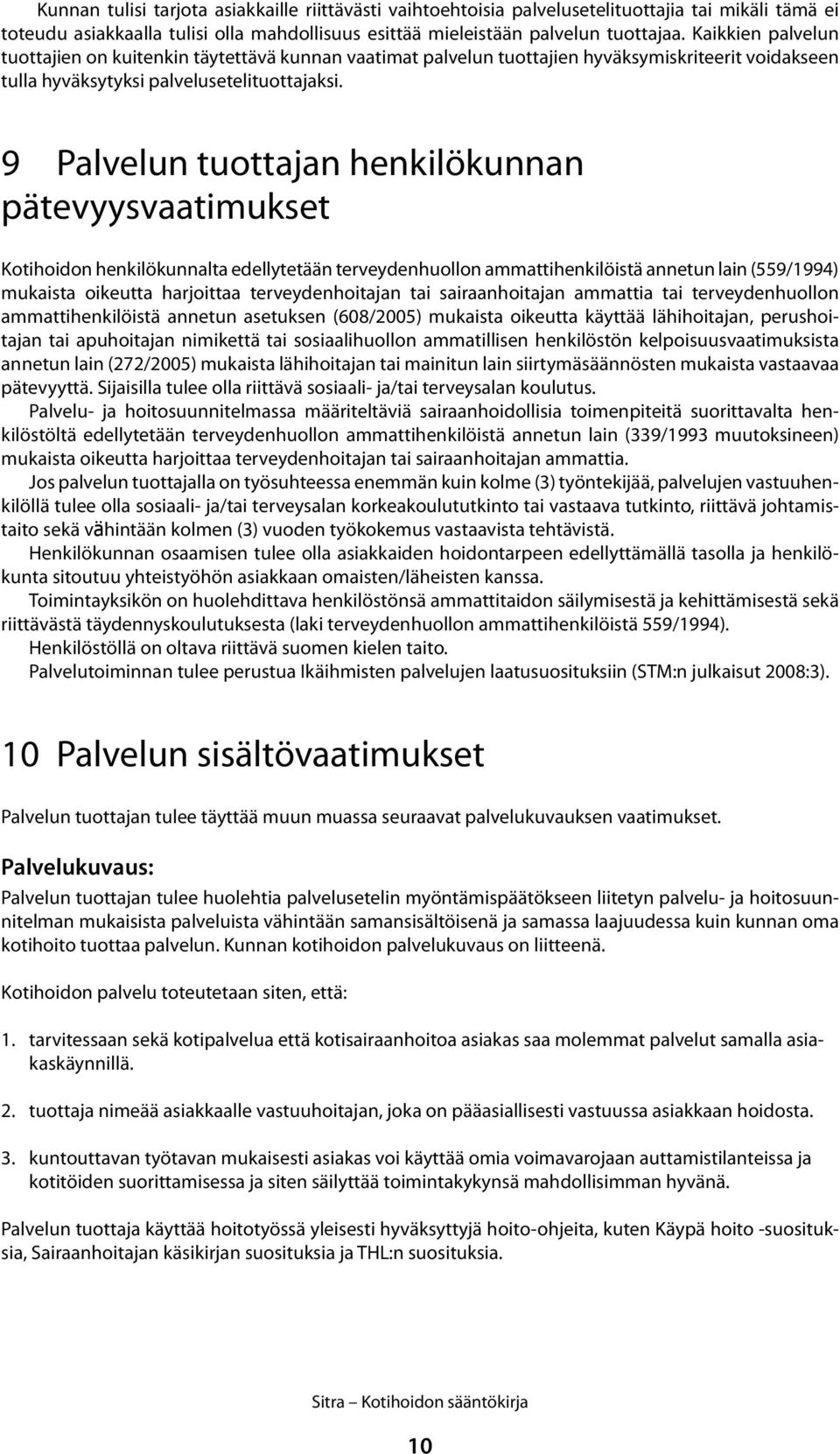 9 Palvelun tuottajan henkilökunnan pätevyysvaatimukset Kotihoidon henkilökunnalta edellytetään terveydenhuollon ammattihenkilöistä annetun lain (559/1994) mukaista oikeutta harjoittaa