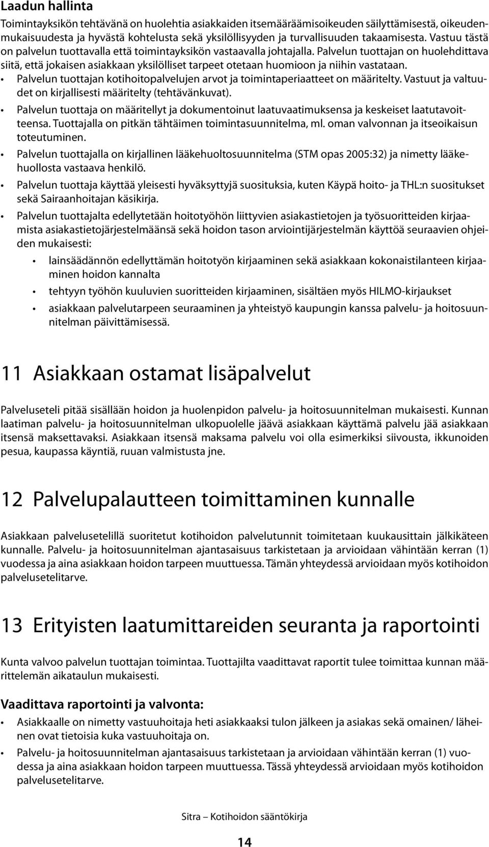 Palvelun tuottajan on huolehdittava siitä, että jokaisen asiakkaan yksilölliset tarpeet otetaan huomioon ja niihin vastataan.