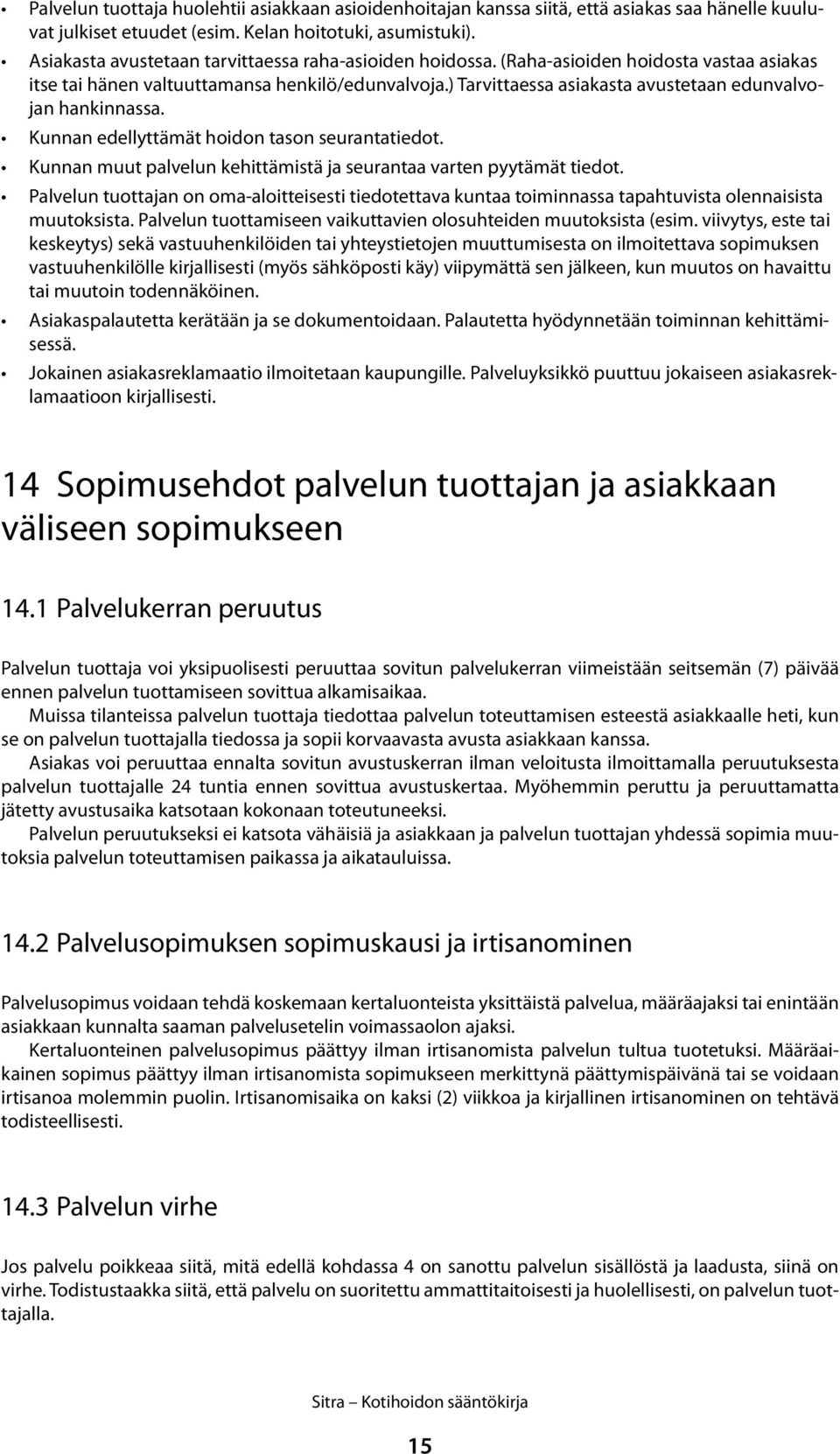 ) Tarvittaessa asiakasta avustetaan edunvalvojan hankinnassa. Kunnan edellyttämät hoidon tason seurantatiedot. Kunnan muut palvelun kehittämistä ja seurantaa varten pyytämät tiedot.