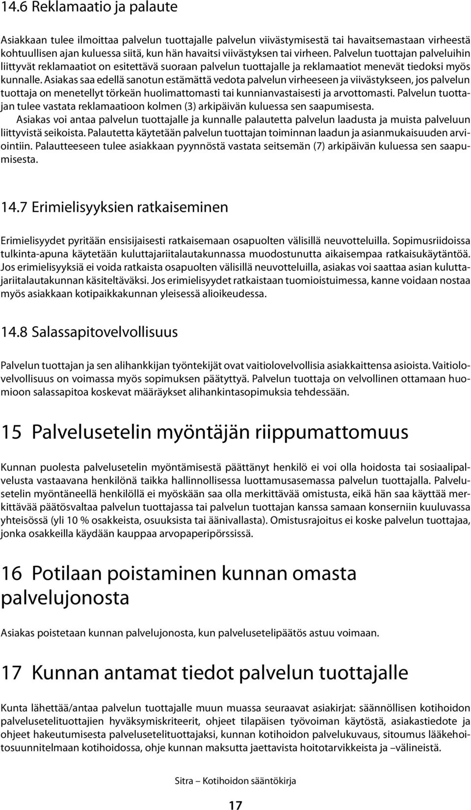 Asiakas saa edellä sanotun estämättä vedota palvelun virheeseen ja viivästykseen, jos palvelun tuottaja on menetellyt törkeän huolimattomasti tai kunnianvastaisesti ja arvottomasti.