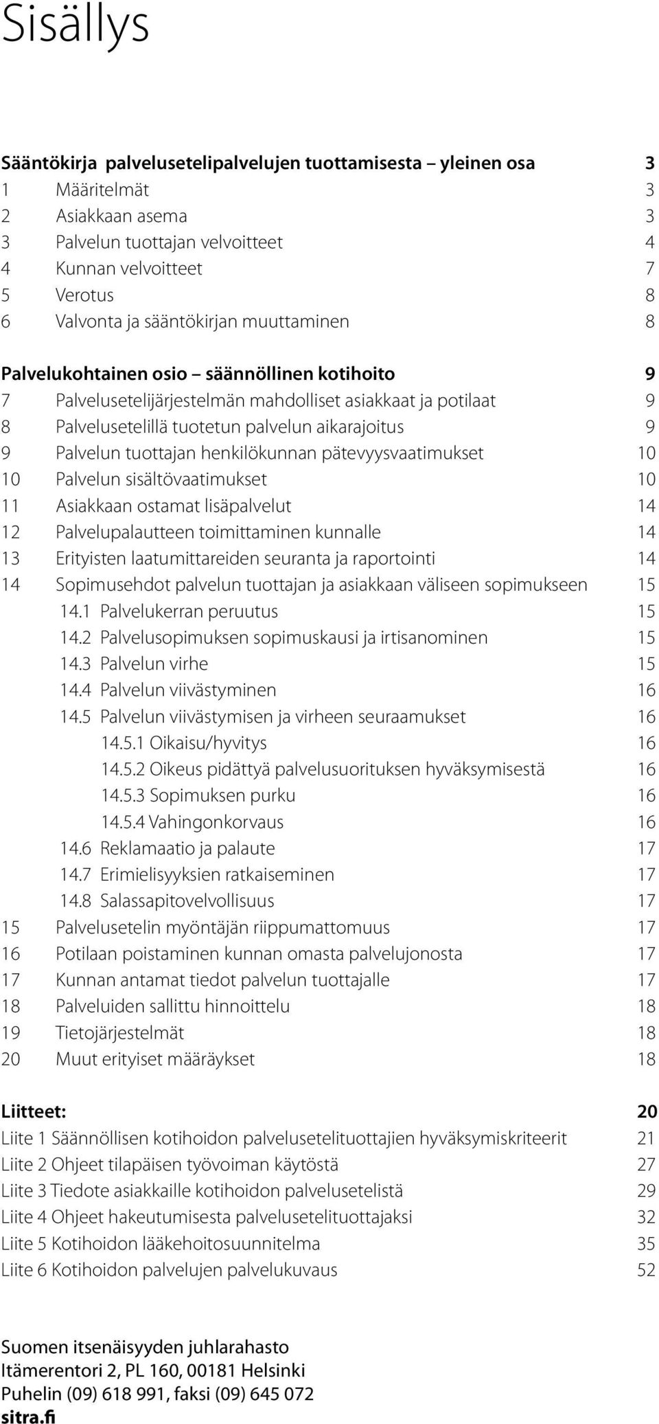 Palvelun tuottajan henkilökunnan pätevyysvaatimukset 10 10 Palvelun sisältövaatimukset 10 11 Asiakkaan ostamat lisäpalvelut 14 12 Palvelupalautteen toimittaminen kunnalle 14 13 Erityisten