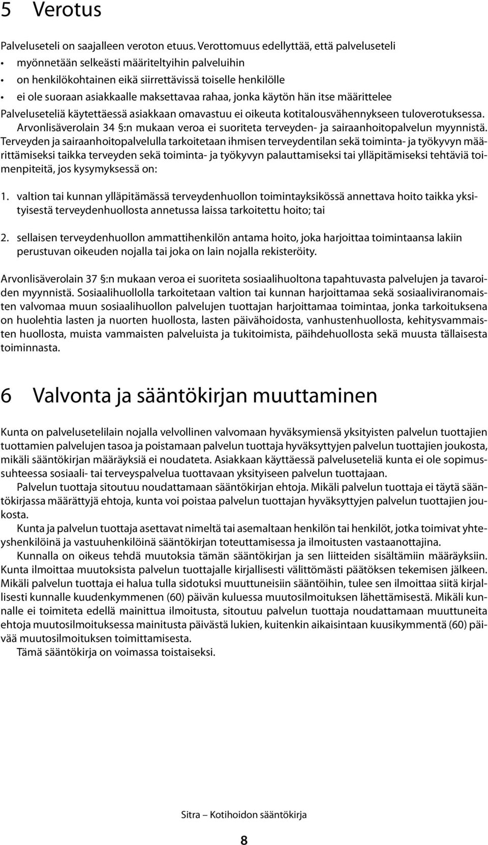 jonka käytön hän itse määrittelee Palveluseteliä käytettäessä asiakkaan omavastuu ei oikeuta kotitalousvähennykseen tuloverotuksessa.