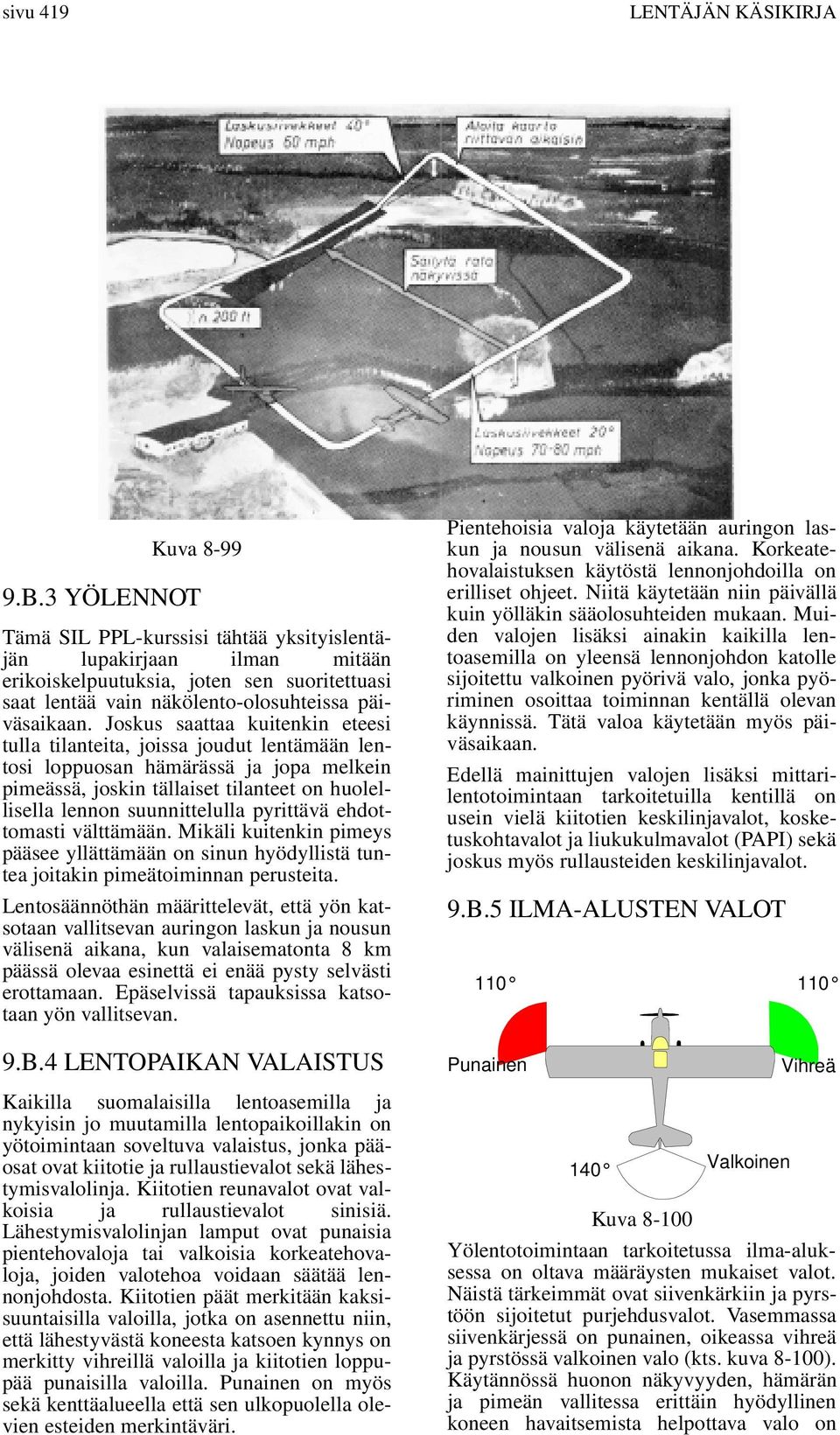 Joskus saattaa kuitenkin eteesi tulla tilanteita, joissa joudut lentämään lentosi loppuosan hämärässä ja jopa melkein pimeässä, joskin tällaiset tilanteet on huolellisella lennon suunnittelulla