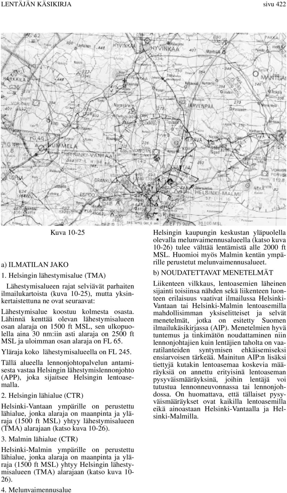 Lähinnä kenttää olevan lähestymisalueen osan alaraja on 1500 ft MSL, sen ulkopuolella aina 30 nm:iin asti alaraja on 2500 ft MSL ja uloimman osan alaraja on FL 65.