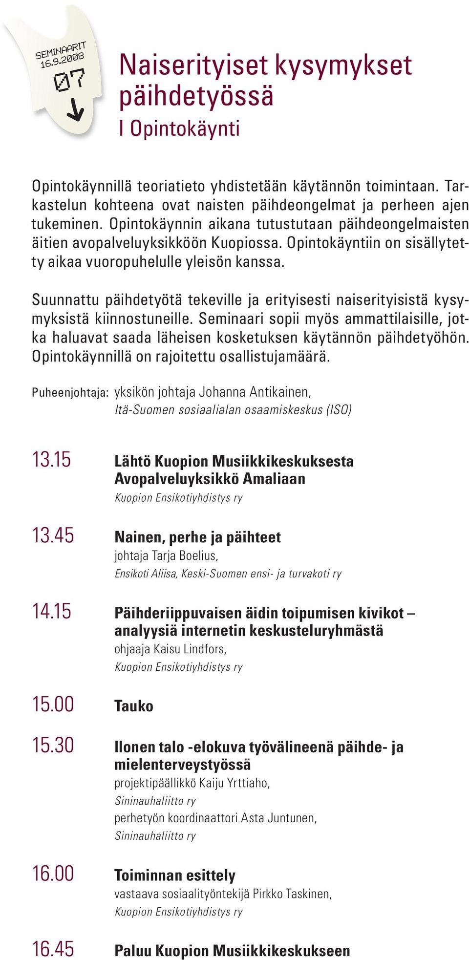 Suunnattu päihdetyötä tekeville ja erityisesti naiserityisistä kysymyksistä kiinnostuneille. Seminaari sopii myös ammattilaisille, jotka haluavat saada läheisen kosketuksen käytännön päihdetyöhön.